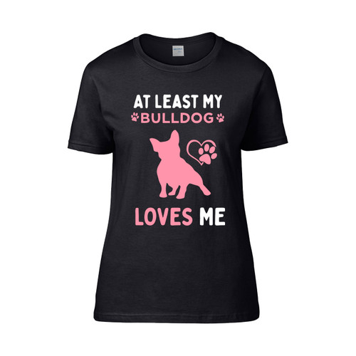 At Least My Bulldog Loves Me 2 Monster Women's T-Shirt Tee