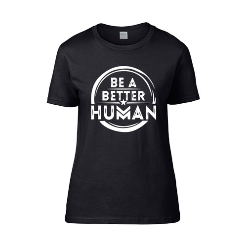Be A Better Human Women's T-Shirt Tee