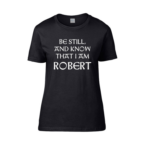 Be Still And Know That I Am Robert Women's T-Shirt Tee