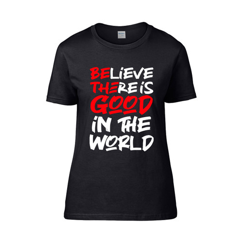 Believe There Is Good In The World A Women's T-Shirt Tee