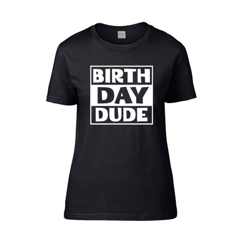 Birthday Dude Ee Funny The Birthday Dude Women's T-Shirt Tee