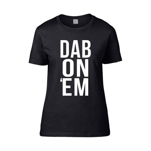Dab On Em Women's T-Shirt Tee