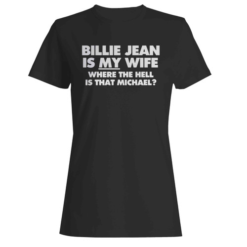 Billie Jean Is My Wife Where Is Michael Women's T-Shirt Tee