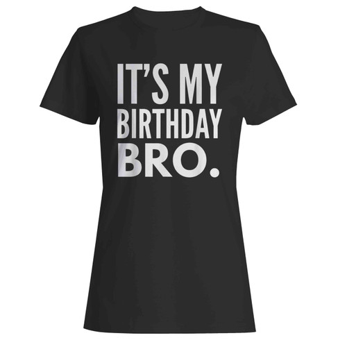 It'S My Birthday Bro Birthday Party Women's T-Shirt Tee
