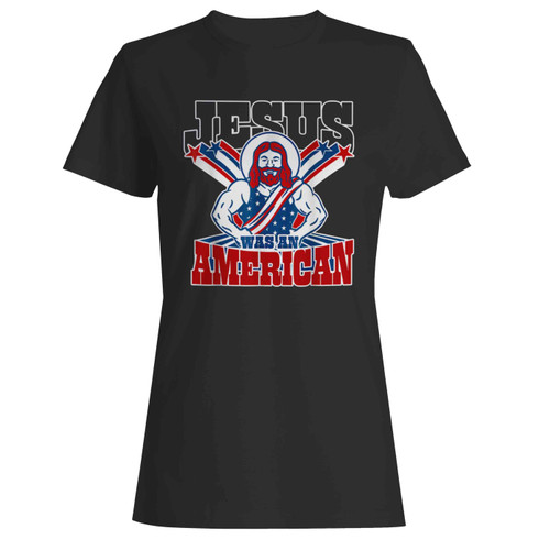 Jesus Was An American Usa 4Th Of July Women's T-Shirt Tee