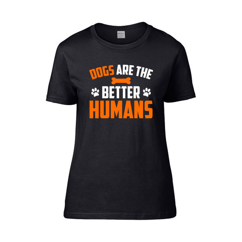 Dogs Are The Better Humans Women's T-Shirt Tee