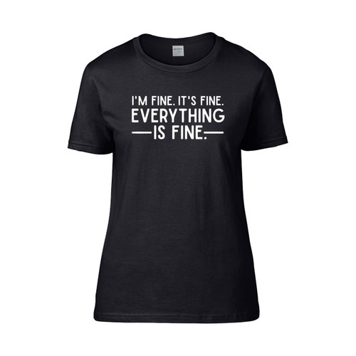 Everything Is Fine And I M Fine Women's T-Shirt Tee