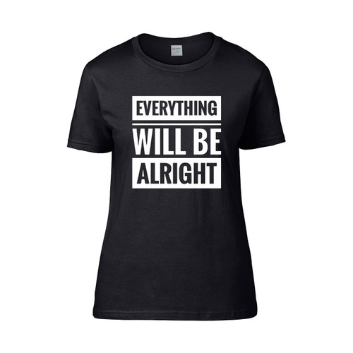 Everything Will Be Alright Women's T-Shirt Tee