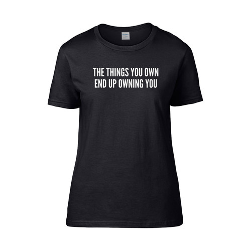 Fight Club Movie Quote The Things You Own End Up Owning You Slogan Statement Women's T-Shirt Tee