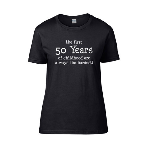 First 50 Years Of Childhood Are Always The Hardest Women's T-Shirt Tee