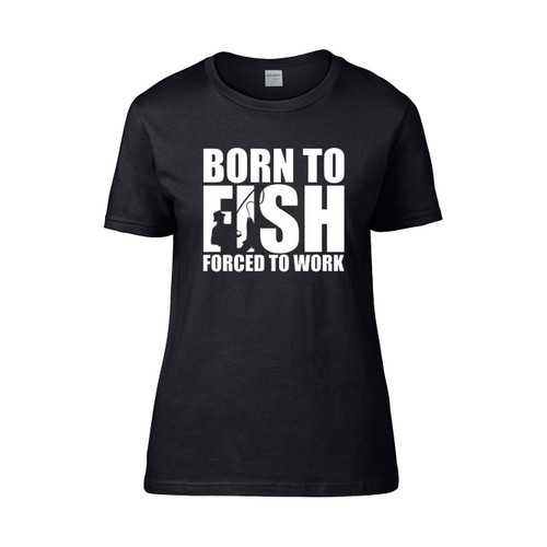Fishing Born To Fish Forced To Work Fisherman Angler Dad Grandad Presents Birthday Or Christmas Women's T-Shirt Tee