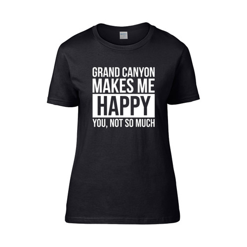 Grand Canyon Makes Me Happy You Not So Much Women's T-Shirt Tee