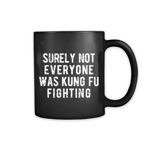 Surely Not Everyone Was Kung Fu Fighting 11oz Mug
