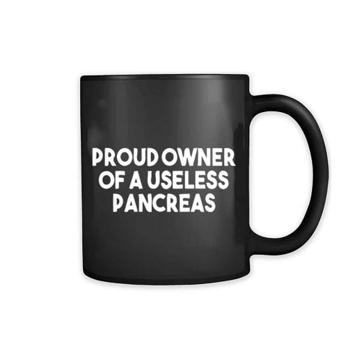 Proud Owner Of A Useless Pancreas 11oz Mug