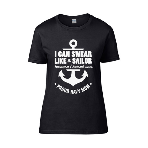 I Can Swear Like A Sailor Because I Raised One Navy Mom Women's T-Shirt Tee
