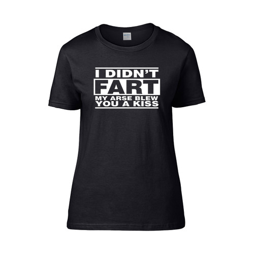 I Didnt Fart My Arse Blew You A Kiss Women's T-Shirt Tee