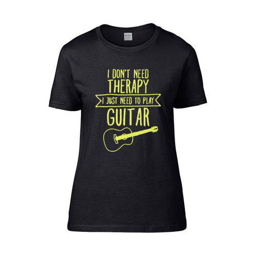 I Don'T Need Therapy I Just Need To Play Guitar Women's T-Shirt Tee