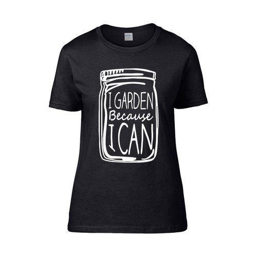 I Garden Because I Can Canning Jar Women's T-Shirt Tee