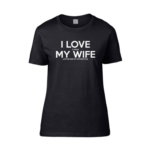 I Love It When My Wife Lets Me Ride My Motorcycle Women's T-Shirt Tee