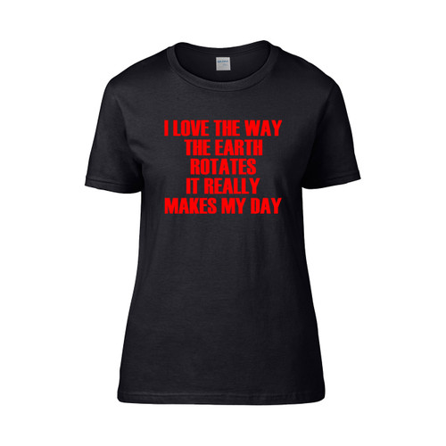 I Love The Way Earth Rotates It Really Makes My Day Women's T-Shirt Tee