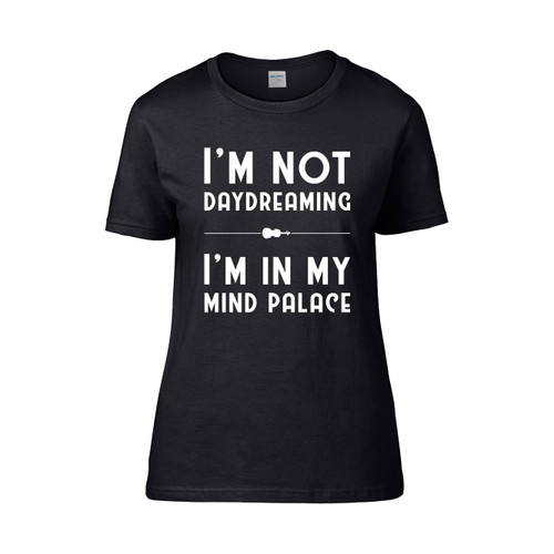 I M Not Daydreaming I M In My Mind Palace Women's T-Shirt Tee