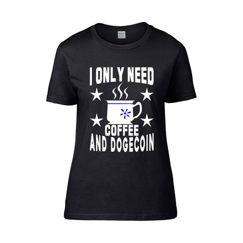 I Only Need Coffee And Dogecoin Women's T-Shirt Tee I Only Need Coffee And Dogecoin Women's T-Shirt Tee