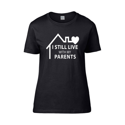 I Still Live With My Parents House Women's T-Shirt Tee