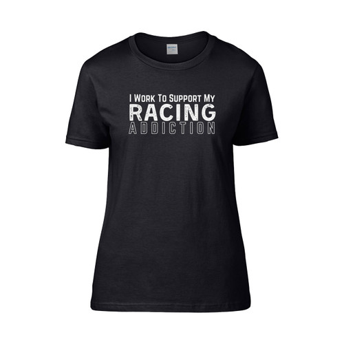 I Work To Support My Racing Addiction Women's T-Shirt Tee