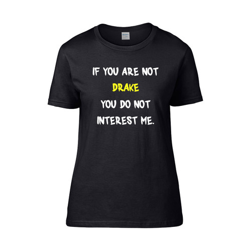 If You Are Not Drake You Do Not Interest Me Women's T-Shirt Tee