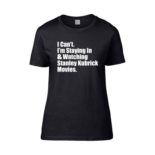 Im Cant Im Staying In And Watching Stanley Kubrick Movies Women's T-Shirt Tee