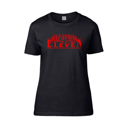In A World Full Of Tens Be An Eleven 2 Women's T-Shirt Tee