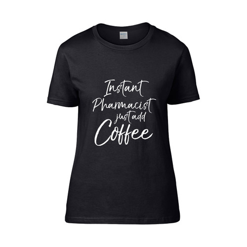 Instant Pharmacist Just Add Coffee Women's T-Shirt Tee