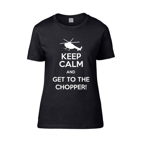 Keep Calm And Get To The Chopper  Women's T-Shirt Tee