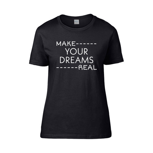 Make Your Dreams Real  Women's T-Shirt Tee