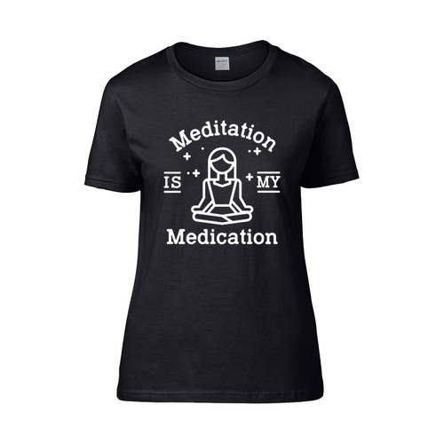 Mediation Is My Medication  Women's T-Shirt Tee