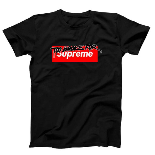 Too Broke For Supreme Man's T-Shirt Tee Too Broke For Supreme Man's T-Shirt Tee