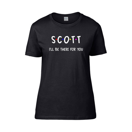 Scott I Ll Be There For You  Women's T-Shirt Tee