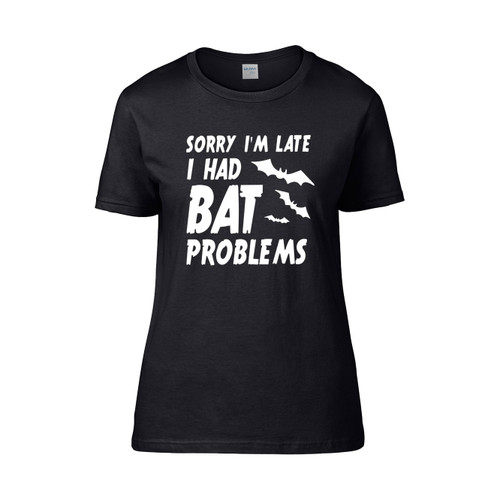 Sorry Im Late I Had Bat Problems Halloween  Women's T-Shirt Tee