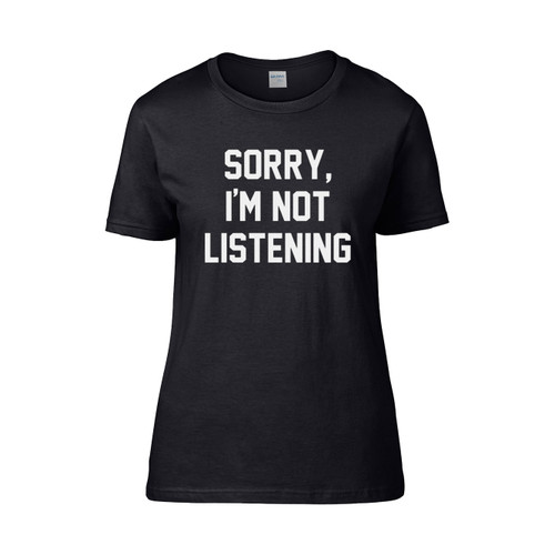 Sorry Im Not Listening  Women's T-Shirt Tee