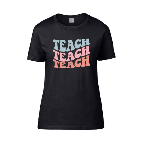 Teacher Teach Teach  Women's T-Shirt Tee