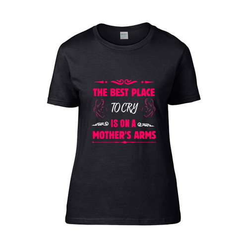 The Best Place To Cry Is On A Mothers Arms 2  Women's T-Shirt Tee