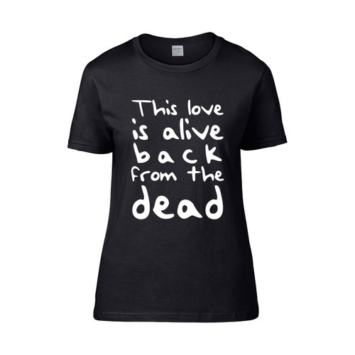 This Love This Love Is Alive Back From The Dead 2  Women's T-Shirt Tee