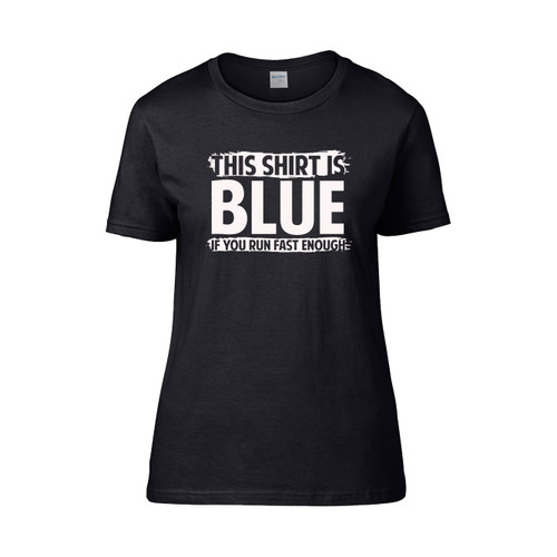 This Shirt Is Blue If You Run Fast Enough  Women's T-Shirt Tee