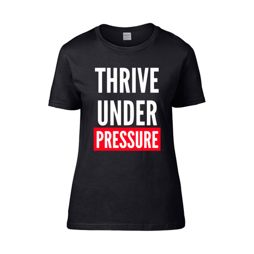 Thrive Under Pressure  Women's T-Shirt Tee