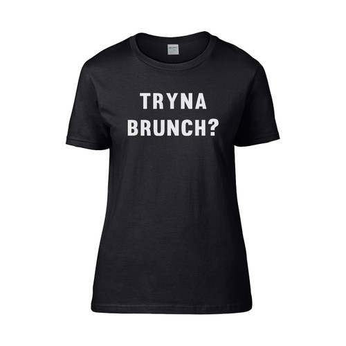 Tryna Brunch  Women's T-Shirt Tee