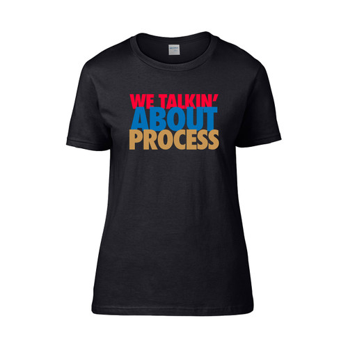 We Talkin About Process  Women's T-Shirt Tee