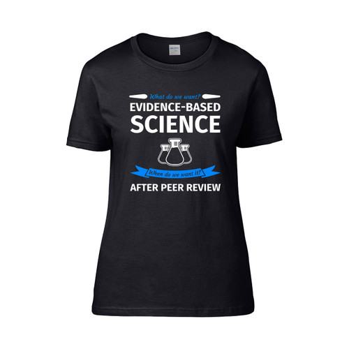 What Do We Want Evidence Based Science  Women's T-Shirt Tee