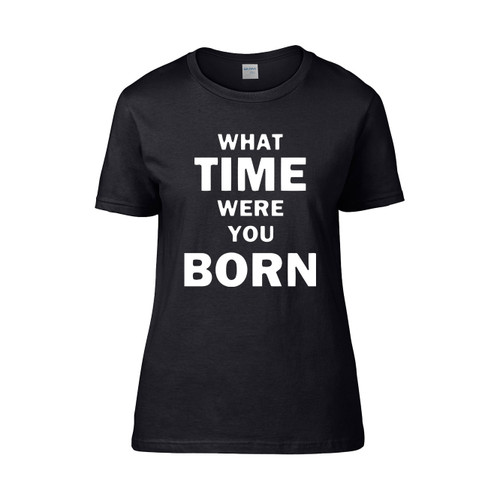 What Time Were You Born  Women's T-Shirt Tee