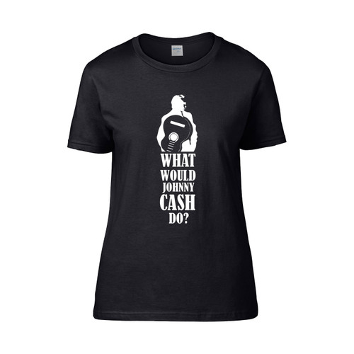 What Would Johnny Cash Do Quote  Women's T-Shirt Tee