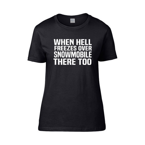 When Hell Freezes Over Snowmobile There Too  Women's T-Shirt Tee When Hell Freezes Over Snowmobile There Too  Women's T-Shirt Tee